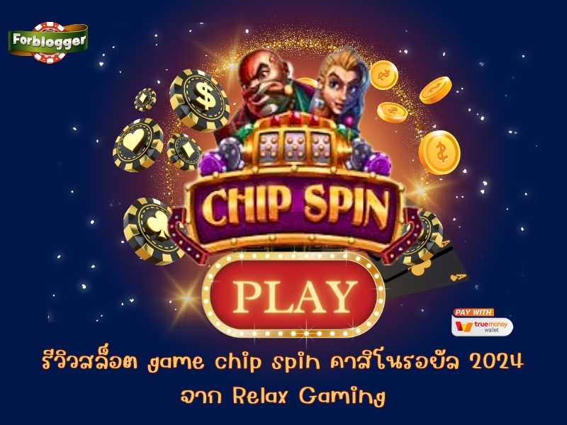 รีวิวสล็อต game chip spin คาสิโนรอยัล 2024 จาก Relax Gaming