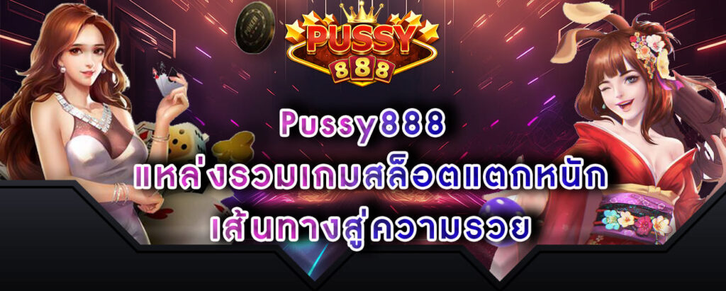 Pussy888 แหล่งรวมเกมสล็อตแตกหนัก เส้นทางสู่ความรวย