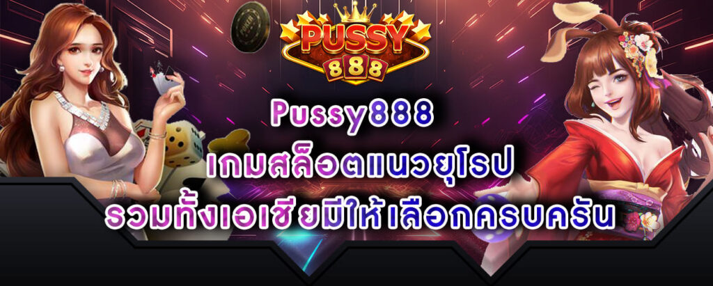 Pussy888 เกมสล็อตแนวยุโรป รวมทั้งเอเชียมีให้เลือกครบครัน