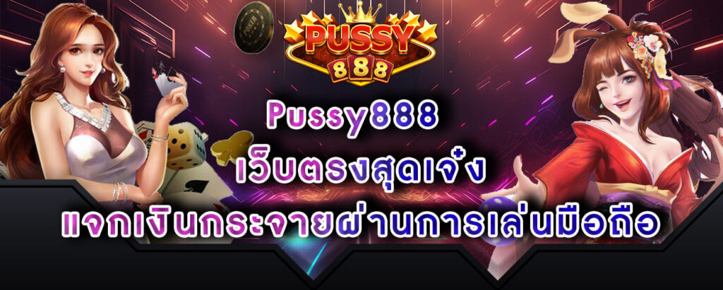 Pussy888 เว็บตรงสุดเจ๋ง แจกเงินกระจายผ่านการเล่นมือถือ