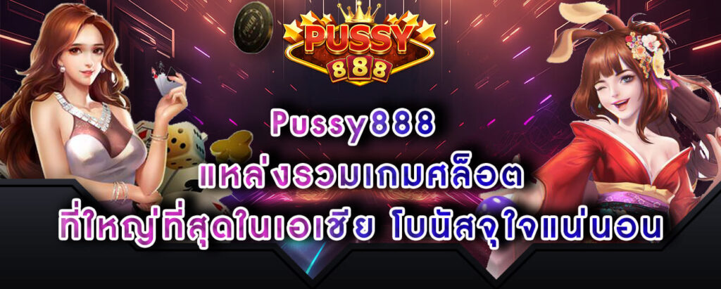 Pussy888 แหล่งรวมเกมสล็อต ที่ใหญ่ที่สุดในเอเชีย โบนัสจุใจแน่นอน