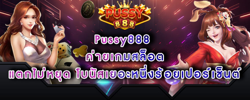 Pussy888 ค่ายเกมสล็อต แตกไม่หยุด โบนัสเยอะหนึ่งร้อยเปอร์เซ็นต์