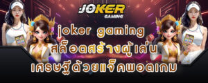 joker gaming สล็อตสร้างผู้เล่น เศรษฐีด้วยแจ็คพอตเกม